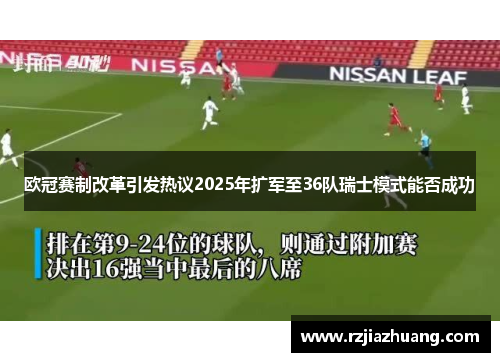 欧冠赛制改革引发热议2025年扩军至36队瑞士模式能否成功