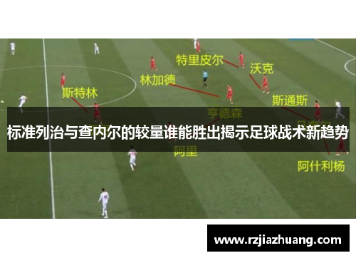 标准列治与查内尔的较量谁能胜出揭示足球战术新趋势